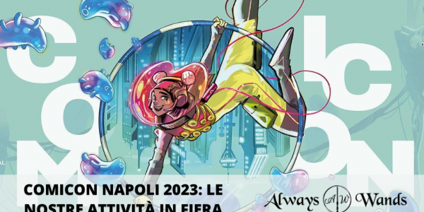 Comicon Napoli 2023: le nostre attività in fiera