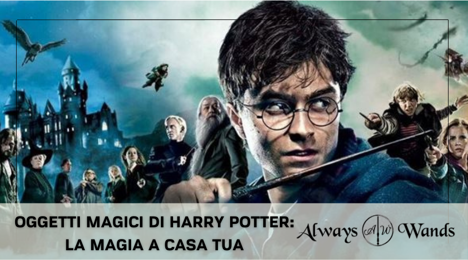Oggetti magici di Harry Potter: la magia a casa tua